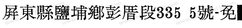 屏東縣鹽埔鄉彭厝段335 5號字体转换
